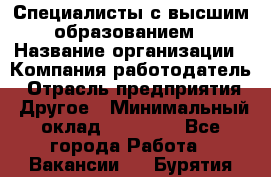 Специалисты с высшим образованием › Название организации ­ Компания-работодатель › Отрасль предприятия ­ Другое › Минимальный оклад ­ 27 850 - Все города Работа » Вакансии   . Бурятия респ.